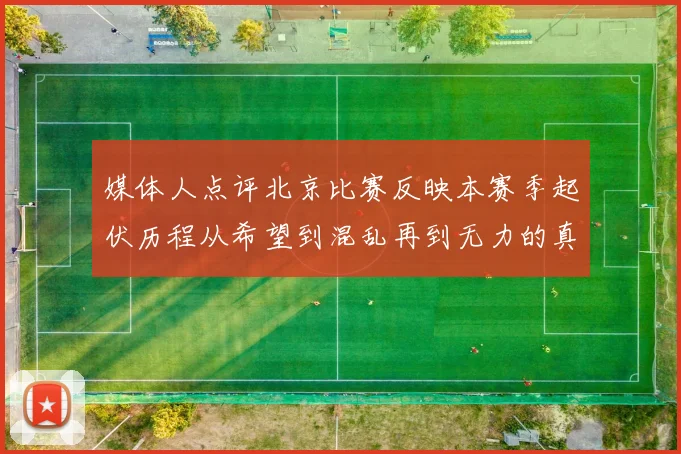 媒体人点评北京比赛反映本赛季起伏历程从希望到混乱再到无力的真实写照